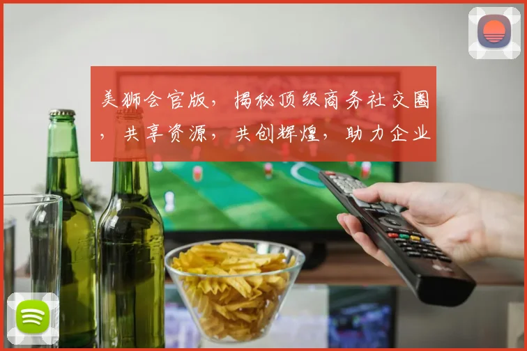 美狮会官版，揭秘顶级商务社交圈，共享资源，共创辉煌，助力企业腾飞