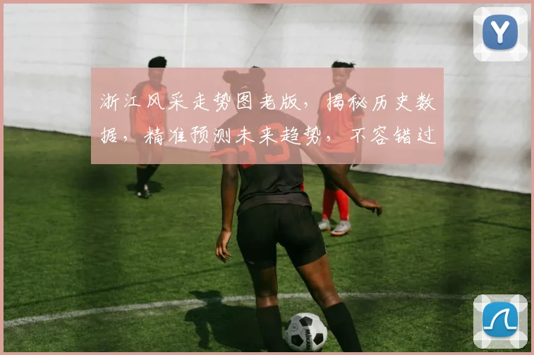 浙江风采走势图老版，揭秘历史数据，精准预测未来趋势，不容错过